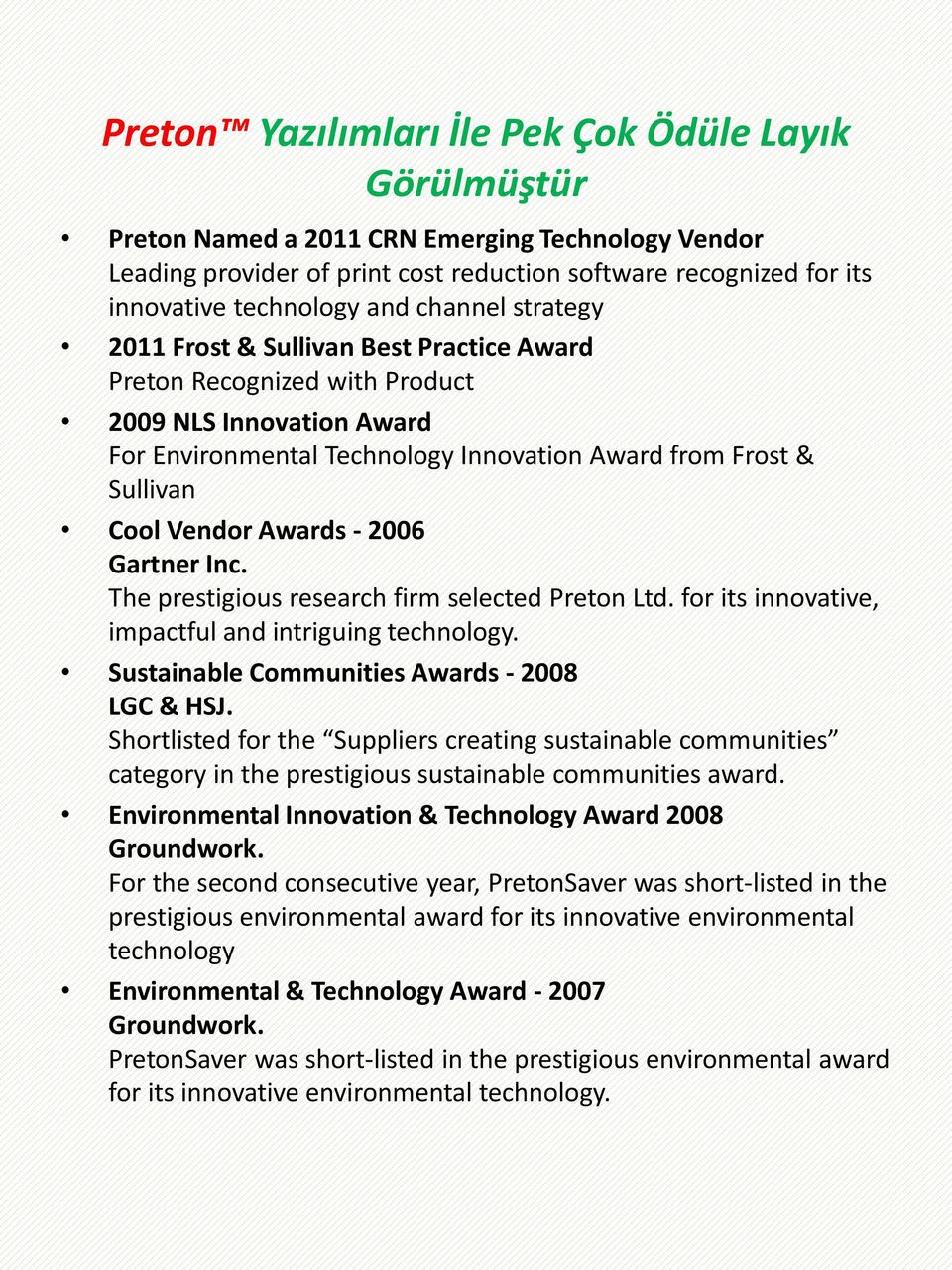 Awards - 2006 Gartner Inc. The prestigious research firm selected Preton Ltd. for its innovative, impactful and intriguing technology. Sustainable Communities Awards - 2008 LGC & HSJ.