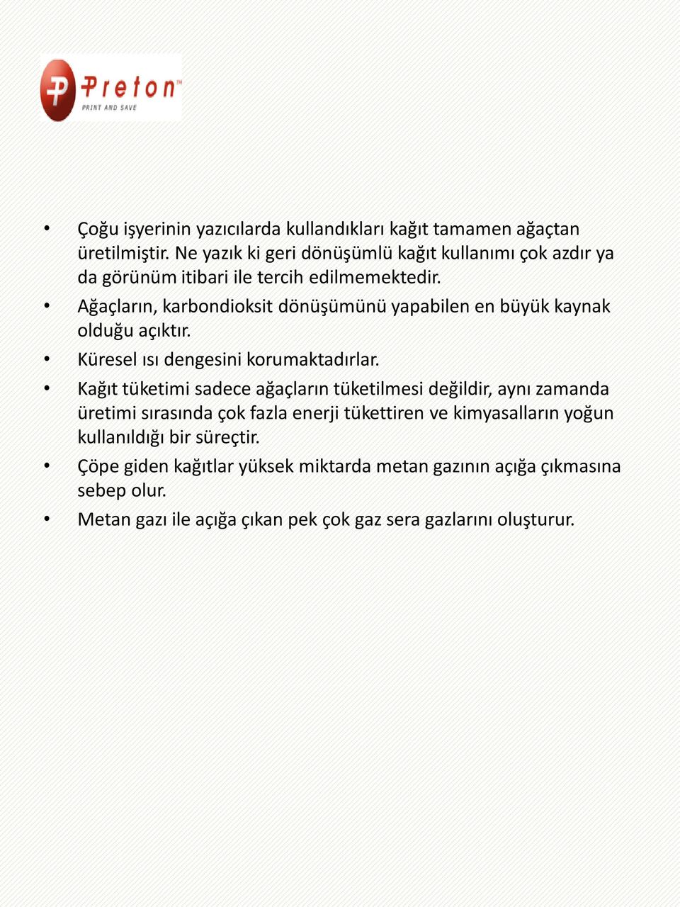 Ağaçların, karbondioksit dönüşümünü yapabilen en büyük kaynak olduğu açıktır. Küresel ısı dengesini korumaktadırlar.