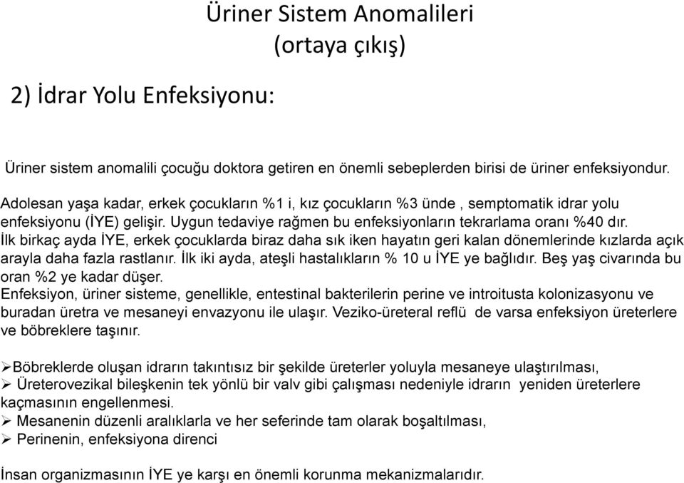 İlk birkaç ayda İYE, erkek çocuklarda biraz daha sık iken hayatın geri kalan dönemlerinde kızlarda açık arayla daha fazla rastlanır. İlk iki ayda, ateşli hastalıkların % 10 u İYE ye bağlıdır.