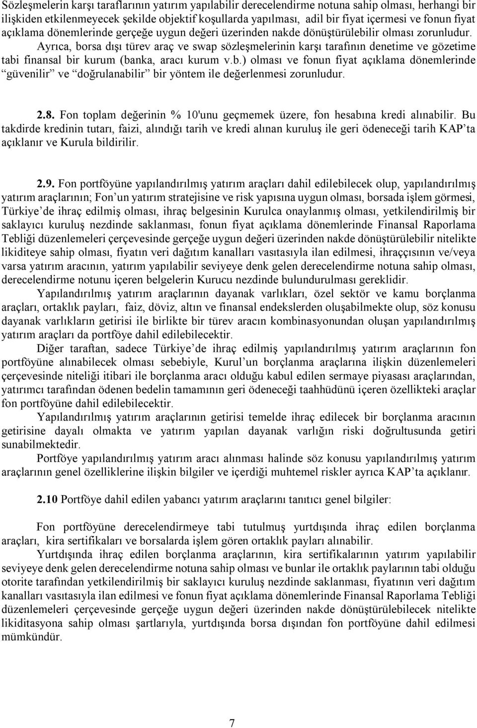 Ayrıca, borsa dışı türev araç ve swap sözleşmelerinin karşı tarafının denetime ve gözetime tabi finansal bir kurum (banka, aracı kurum v.b.) olması ve fonun fiyat açıklama dönemlerinde güvenilir ve doğrulanabilir bir yöntem ile değerlenmesi zorunludur.