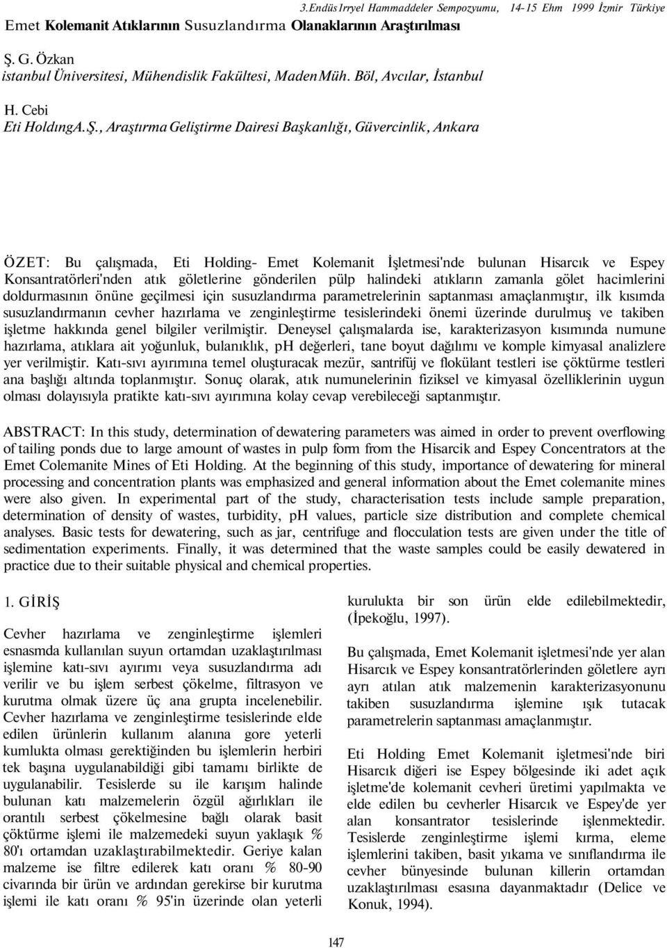 , Araştırma Geliştirme Dairesi Başkanlığı, Güvercinlik, Ankara ÖZET: Bu çalışmada, Eti Holding Emet Kolemanit İşletmesi'nde bulunan Hisarcık ve Espey Konsantratörleri'nden atık göletlerine gönderilen