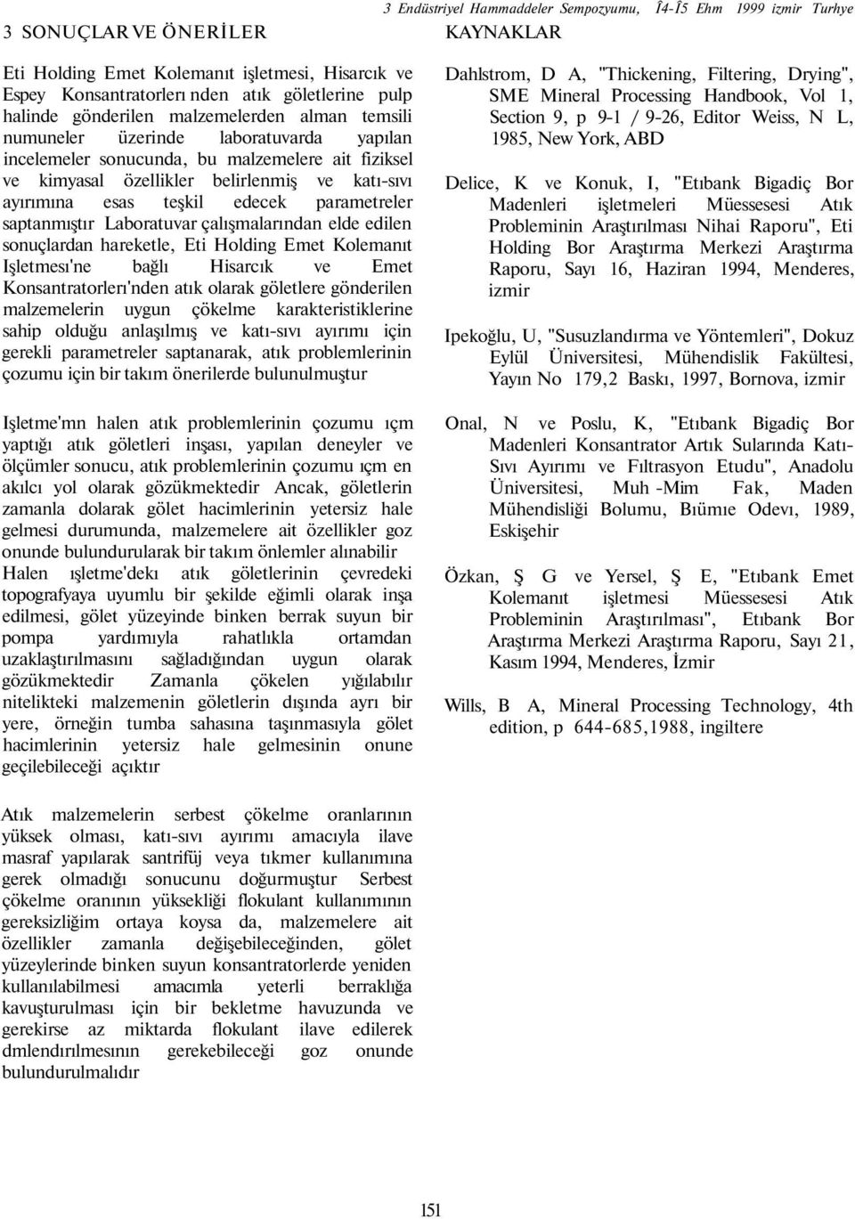 esas teşkil edecek parametreler saptanmıştır Laboratuvar çalışmalarından elde edilen sonuçlardan hareketle, Eti Holding Emet Kolemanıt Işletmesı'ne bağlı Hisarcık ve Emet Konsantratorlerı'nden atık