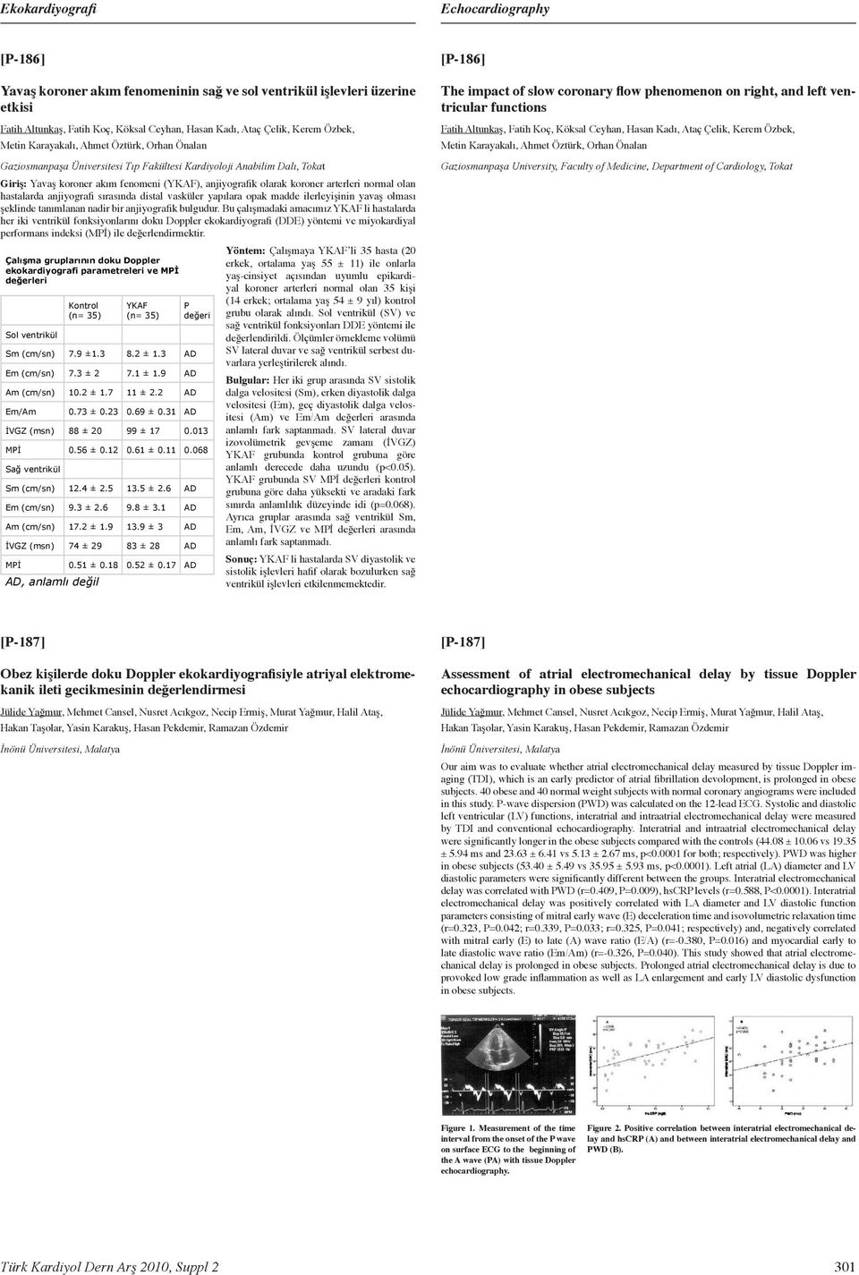 left ventricular (MP ) ile de erlendirmektir. functions YÖNTEM: yap lara opak madde ilerleyi inin yava olmas eklinde tan mlanan nadir bir anjiografik bulgudur.