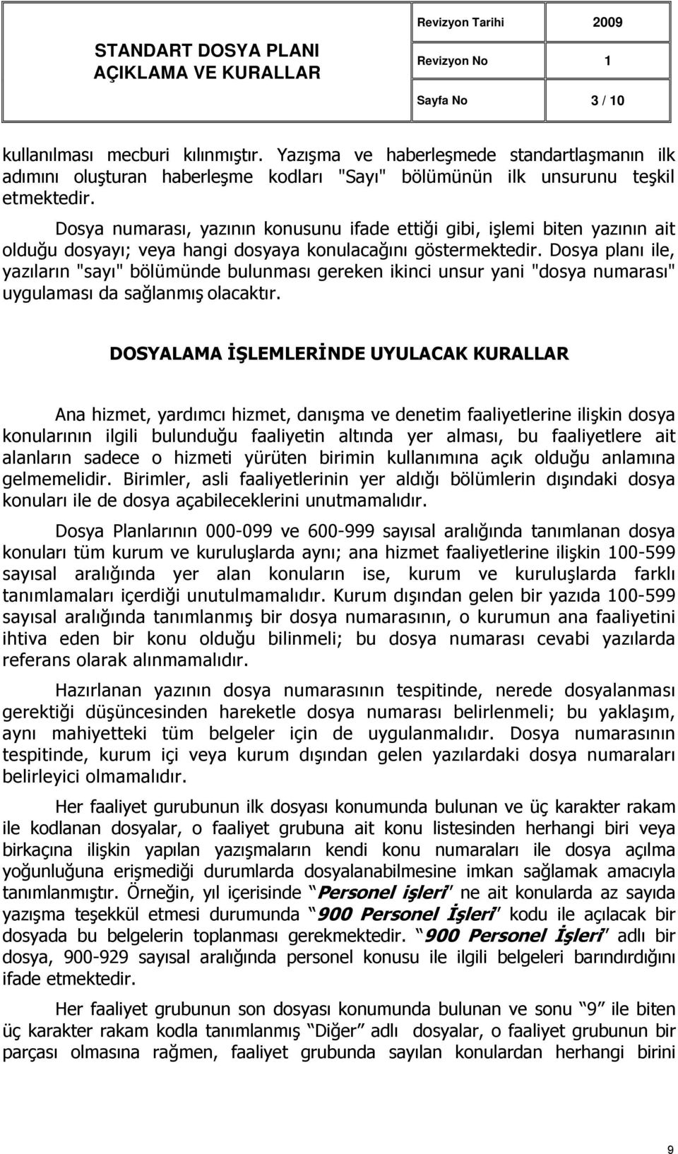 Dosya numarası, yazının konusunu ifade ettiği gibi, işlemi biten yazının ait olduğu dosyayı; veya hangi dosyaya konulacağını göstermektedir.