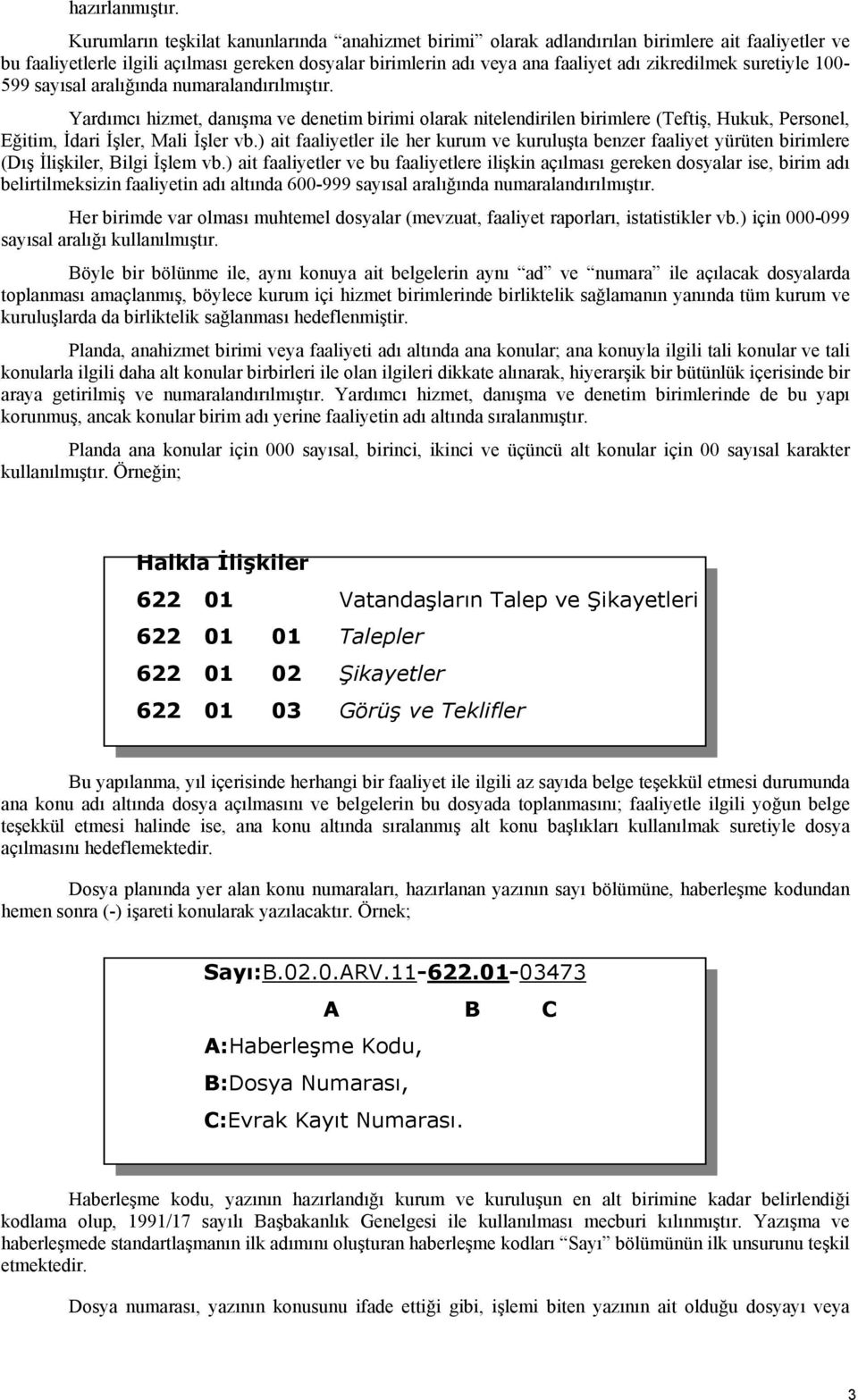 suretiyle 100-599 sayısal aralığında numaralandırılmıştır. Yardımcı hizmet, danışma ve denetim birimi olarak nitelendirilen birimlere (Teftiş, Hukuk, Personel, Eğitim, İdari İşler, Mali İşler vb.