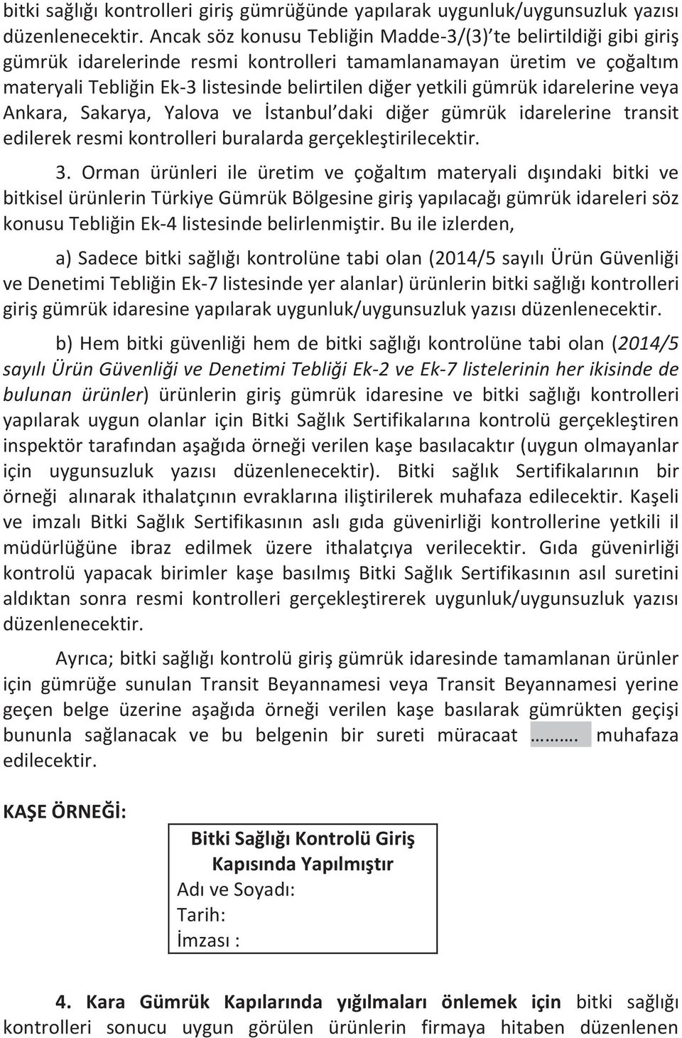 gümrük idarelerine veya Ankara, Sakarya, Yalova ve İstanbul daki diğer gümrük idarelerine transit edilerek resmi kontrolleri buralarda gerçekleştirilecektir. 3.