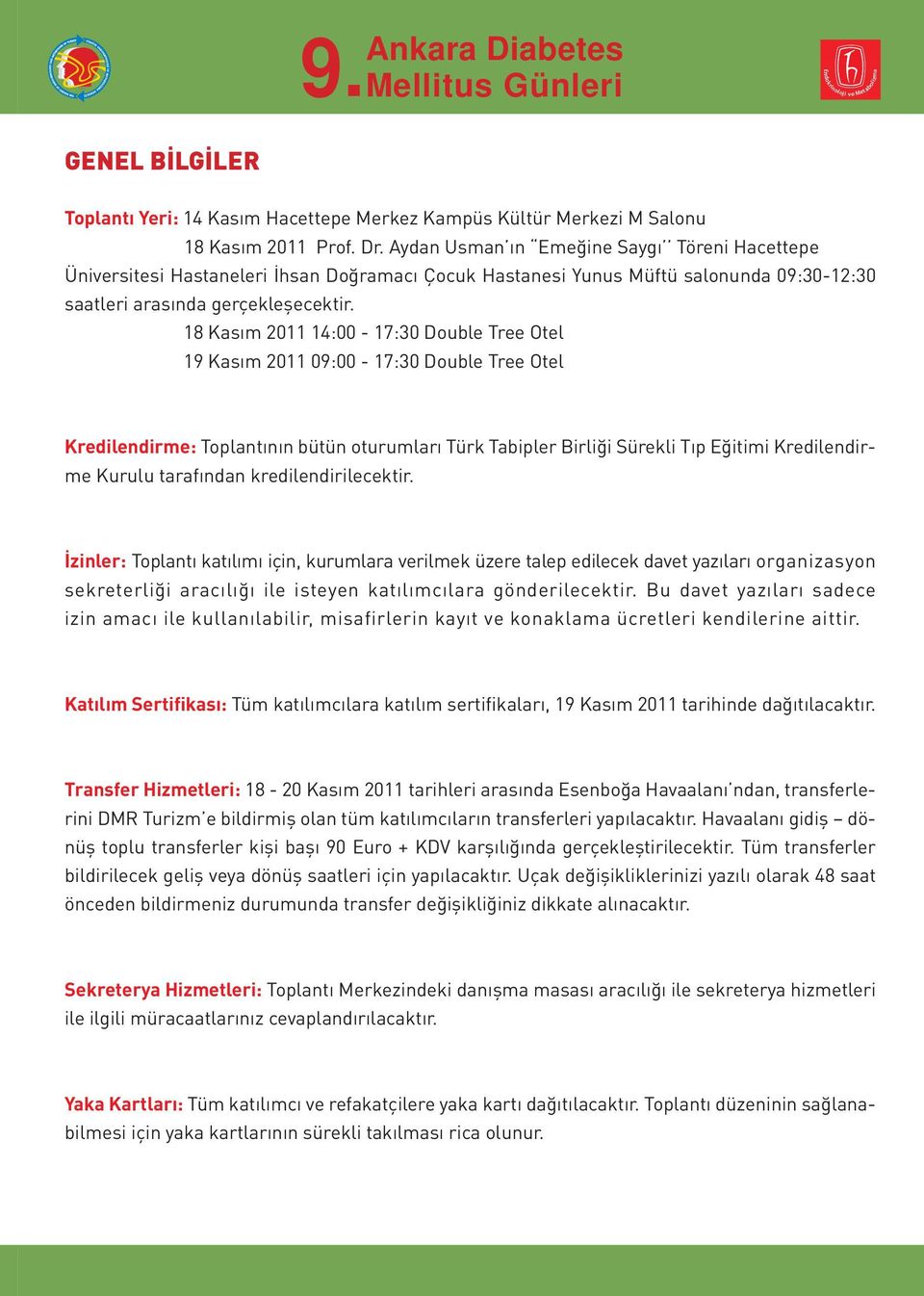 18 Kasım 2011 14:00-17:30 Double Tree Otel 19 Kasım 2011 09:00-17:30 Double Tree Otel Kredilendirme: Toplantının bütün oturumları Türk Tabipler Birliği Sürekli Tıp Eğitimi Kredilendirme Kurulu