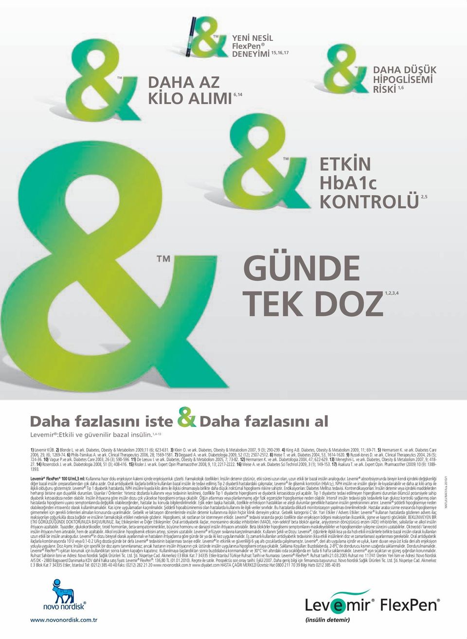 5) Hermansen K. ve ark. Diabetes Care 2006, 29, (6), 1269-74. 6) Philis-Tsimikas A. ve ark. Clinical Therapeutics 2006, 28; 1569-1581. 7) Dejgaard A. ve ark. Diabetologia 2009, 52 (12); 2507-2512.