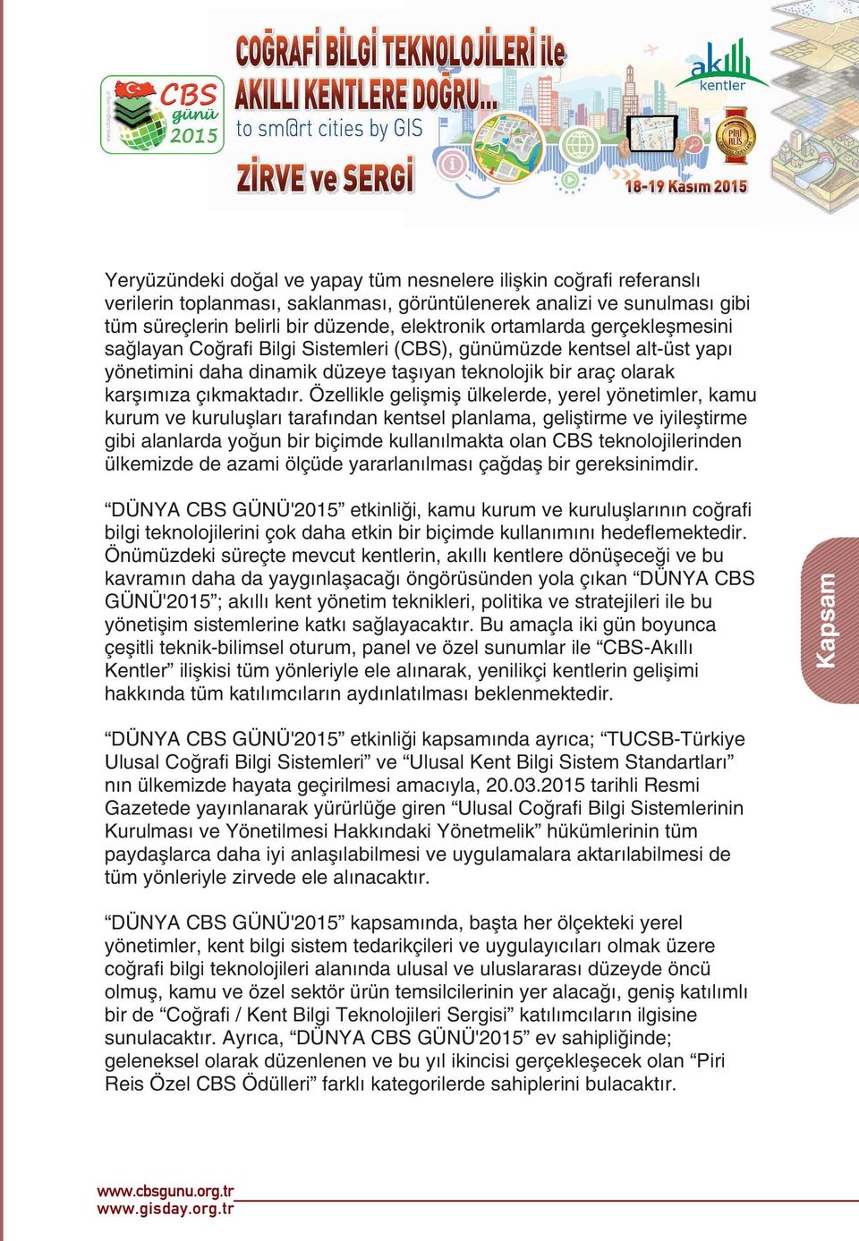 Özellikle gelişmiş ülkelerde, yerel yönetimler, kamu kurum ve kuruluşları tarafından kentsel planlama, geliştirme ve iyileştirme gibi alanlarda yoğun bir biçimde kullanılmakta olan CBS