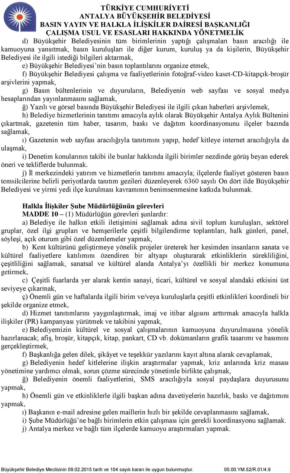 yapmak, g) Basın bültenlerinin ve duyuruların, Belediyenin web sayfası ve sosyal medya hesaplarından yayınlanmasını ğ) Yazılı ve görsel basında Büyükşehir Belediyesi ile ilgili çıkan haberleri