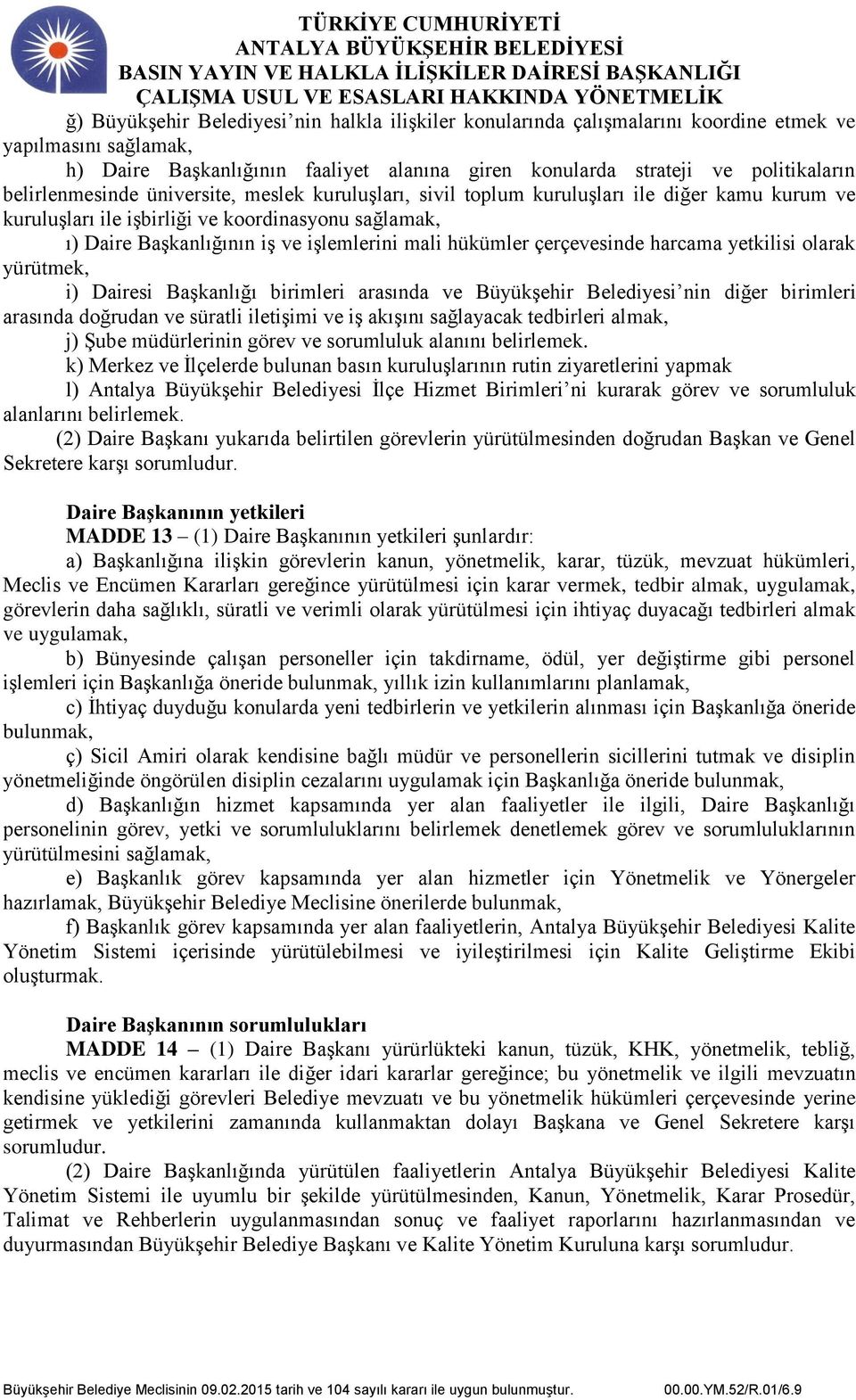 yetkilisi olarak yürütmek, i) Dairesi Başkanlığı birimleri arasında ve Büyükşehir Belediyesi nin diğer birimleri arasında doğrudan ve süratli iletişimi ve iş akışını sağlayacak tedbirleri almak, j)