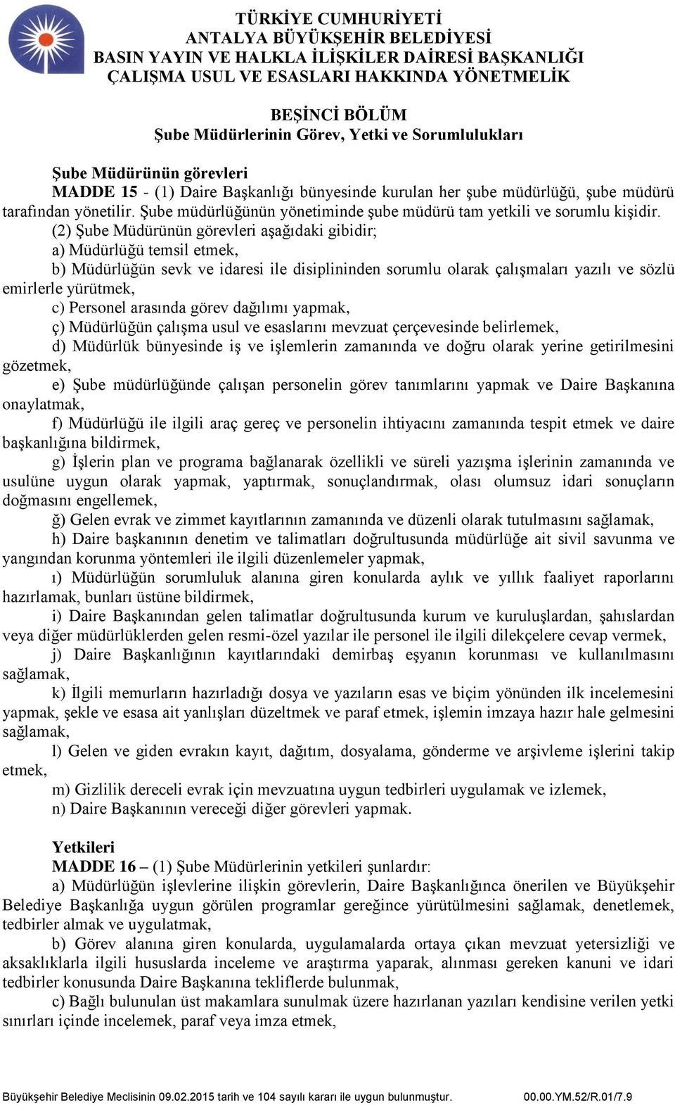 (2) Şube Müdürünün görevleri aşağıdaki gibidir; a) Müdürlüğü temsil etmek, b) Müdürlüğün sevk ve idaresi ile disiplininden sorumlu olarak çalışmaları yazılı ve sözlü emirlerle yürütmek, c) Personel