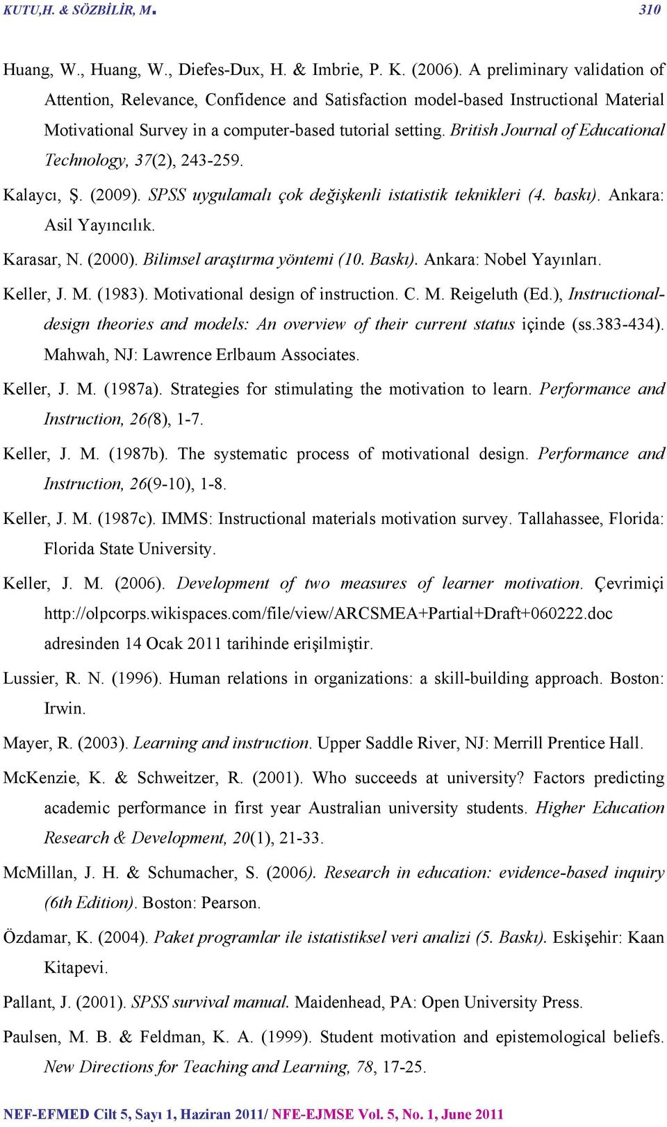 British Journal of Educational Technology, 37(2), 243-259. Kalaycı, Ş. (2009). SPSS uygulamalı çok değişkenli istatistik teknikleri (4. baskı). Ankara: Asil Yayıncılık. Karasar, N. (2000).