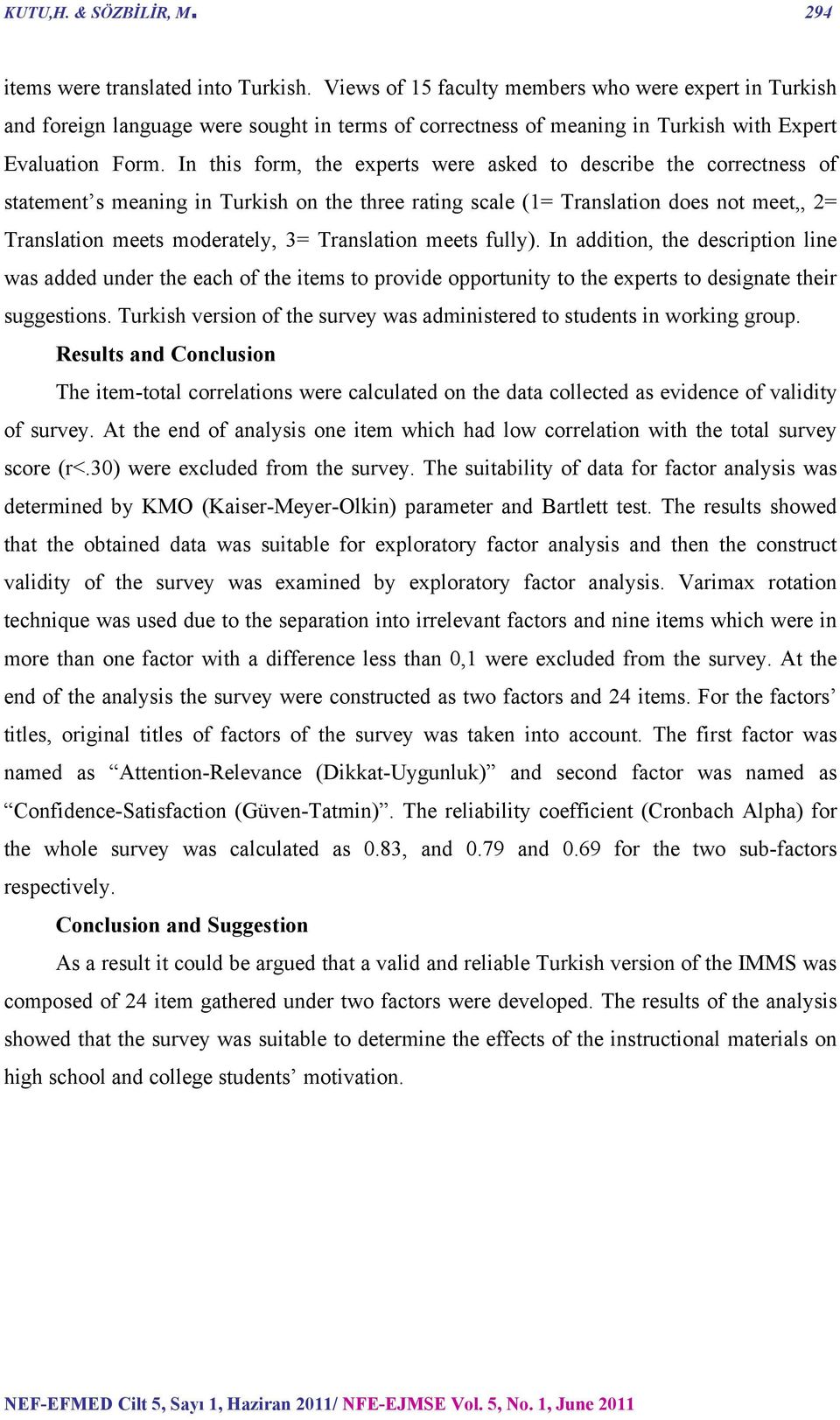 In this form, the experts were asked to describe the correctness of statement s meaning in Turkish on the three rating scale (1= Translation does not meet,, 2= Translation meets moderately, 3=