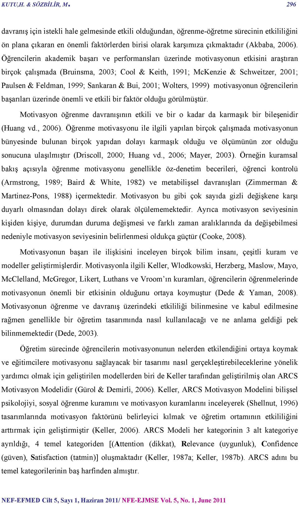 Öğrencilerin akademik başarı ve performansları üzerinde motivasyonun etkisini araştıran birçok çalışmada (Bruinsma, 2003; Cool & Keith, 1991; McKenzie & Schweitzer, 2001; Paulsen & Feldman, 1999;