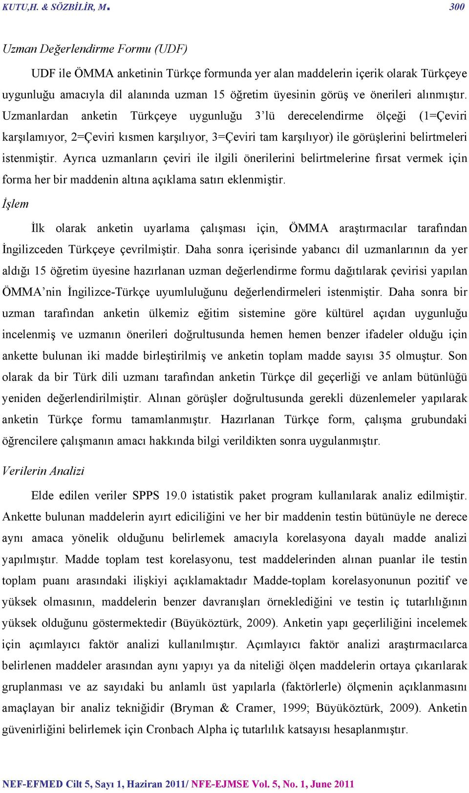 alınmıştır. Uzmanlardan anketin Türkçeye uygunluğu 3 lü derecelendirme ölçeği (1=Çeviri karşılamıyor, 2=Çeviri kısmen karşılıyor, 3=Çeviri tam karşılıyor) ile görüşlerini belirtmeleri istenmiştir.