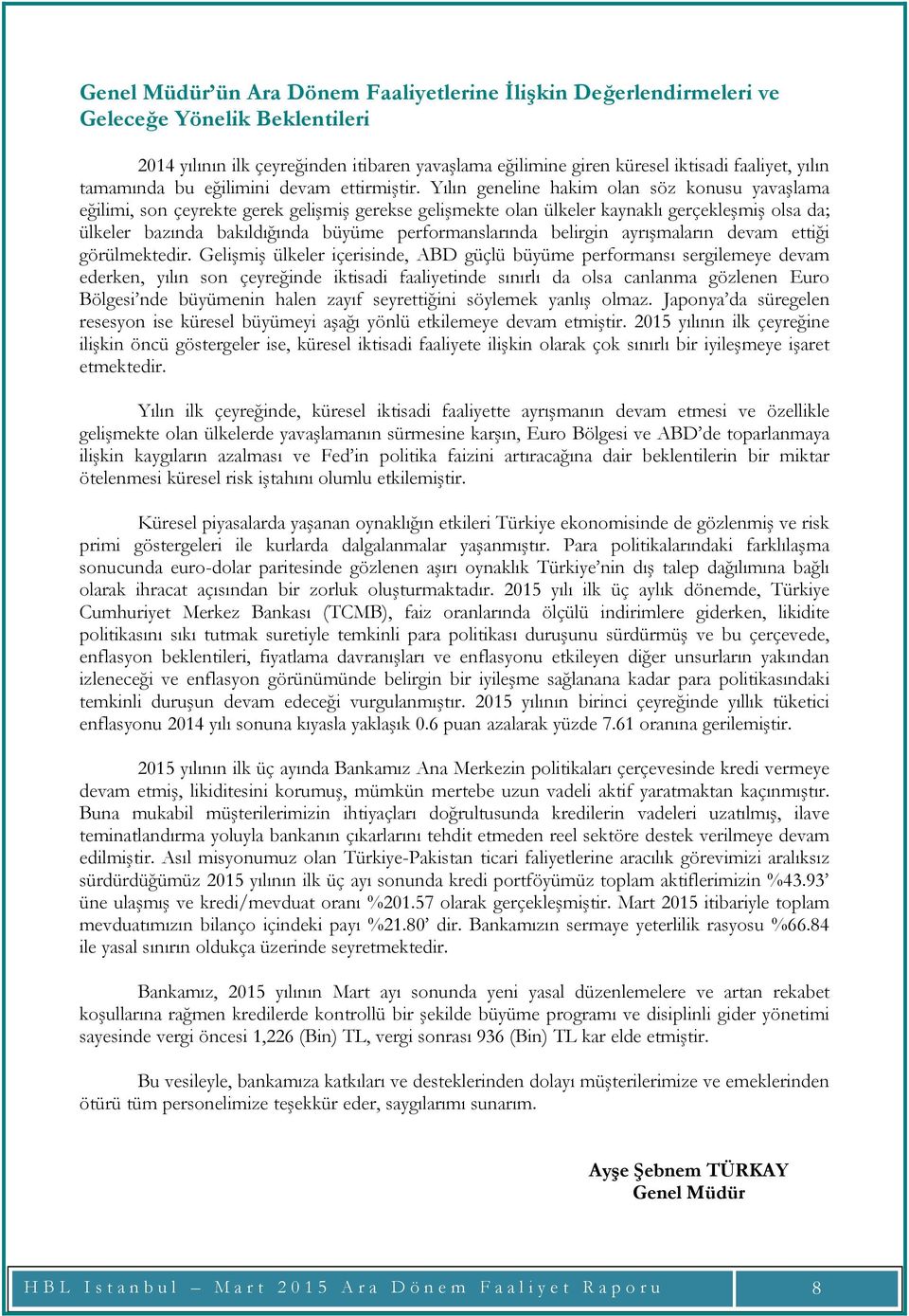 Yılın geneline hakim olan söz konusu yavaşlama eğilimi, son çeyrekte gerek gelişmiş gerekse gelişmekte olan ülkeler kaynaklı gerçekleşmiş olsa da; ülkeler bazında bakıldığında büyüme