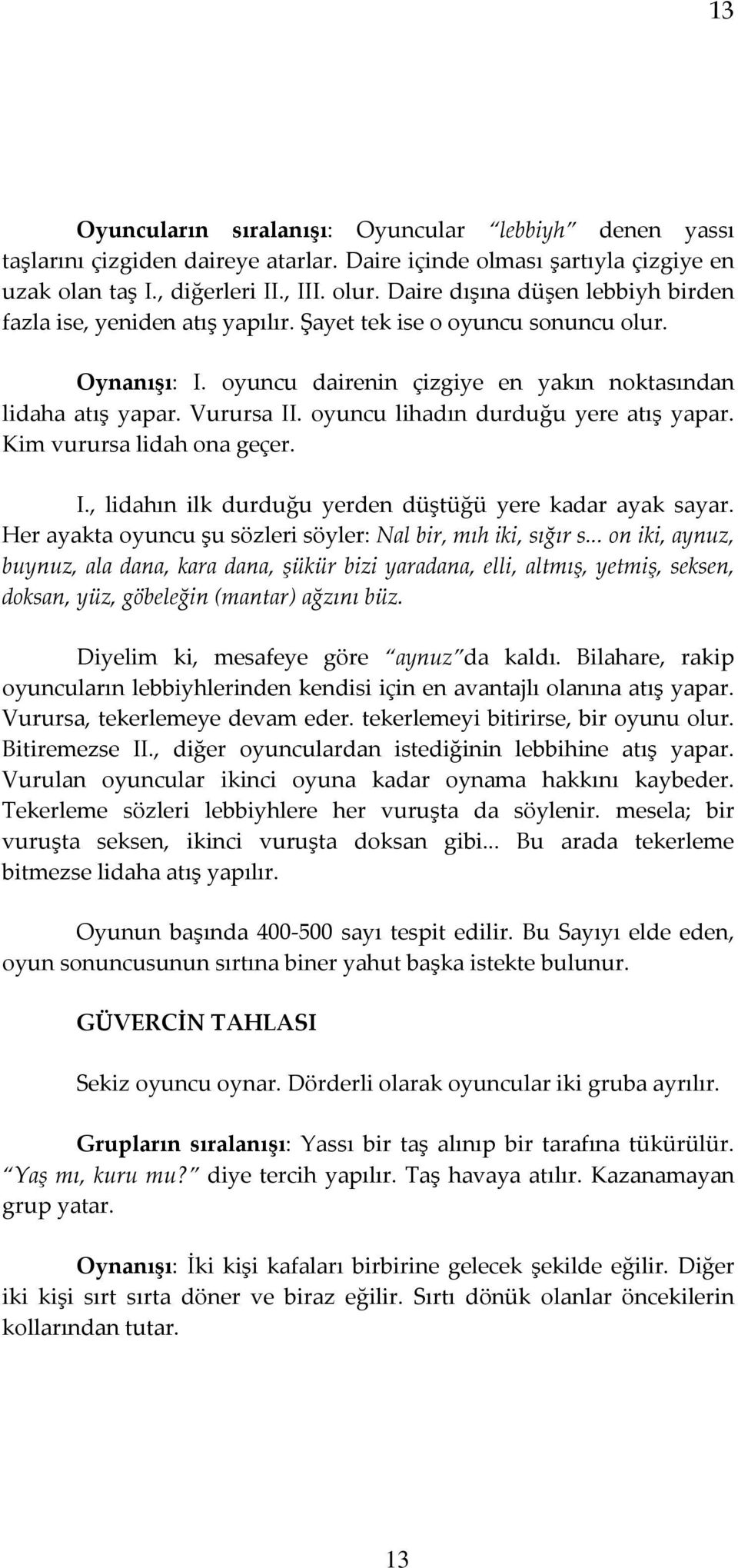 oyuncu lihadın durduğu yere atış yapar. Kim vurursa lidah ona geçer. I., lidahın ilk durduğu yerden düştüğü yere kadar ayak sayar. Her ayakta oyuncu şu sözleri söyler: Nal bir, mıh iki, sığır s.