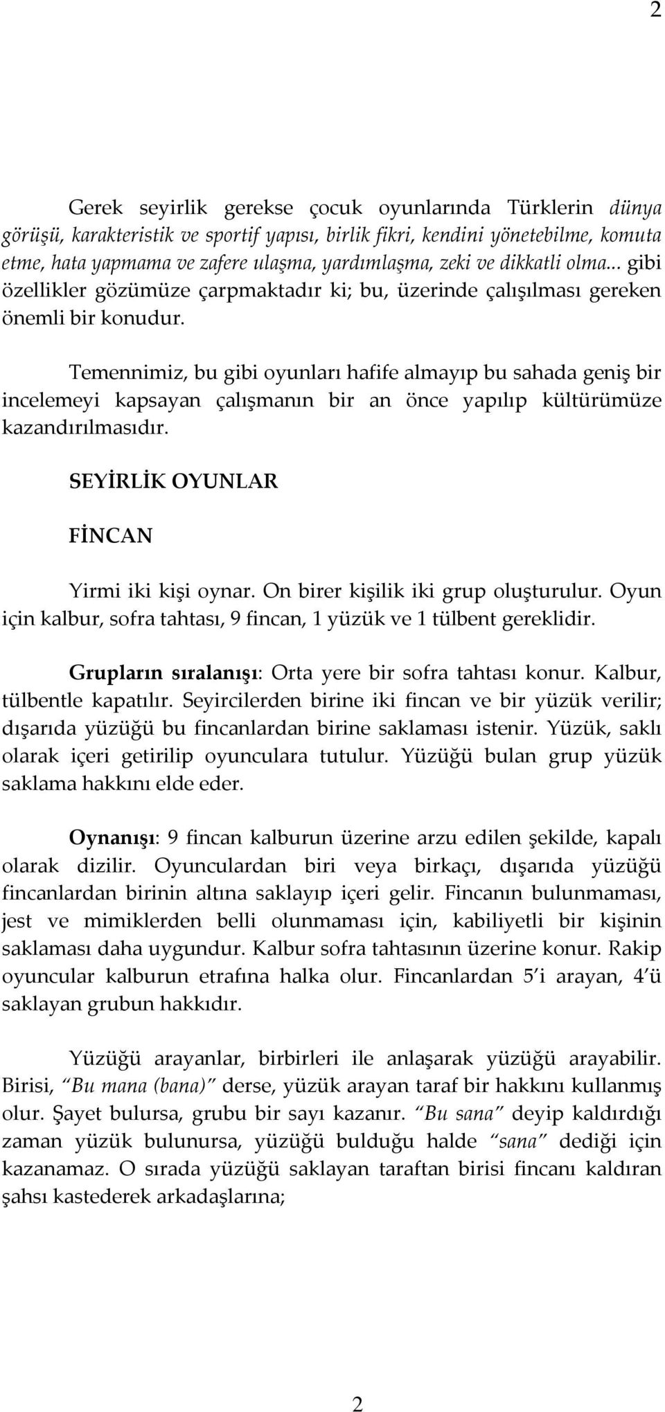 Temennimiz, bu gibi oyunları hafife almayıp bu sahada geniş bir incelemeyi kapsayan çalışmanın bir an önce yapılıp kültürümüze kazandırılmasıdır. SEYİRLİK OYUNLAR FİNCAN Yirmi iki kişi oynar.