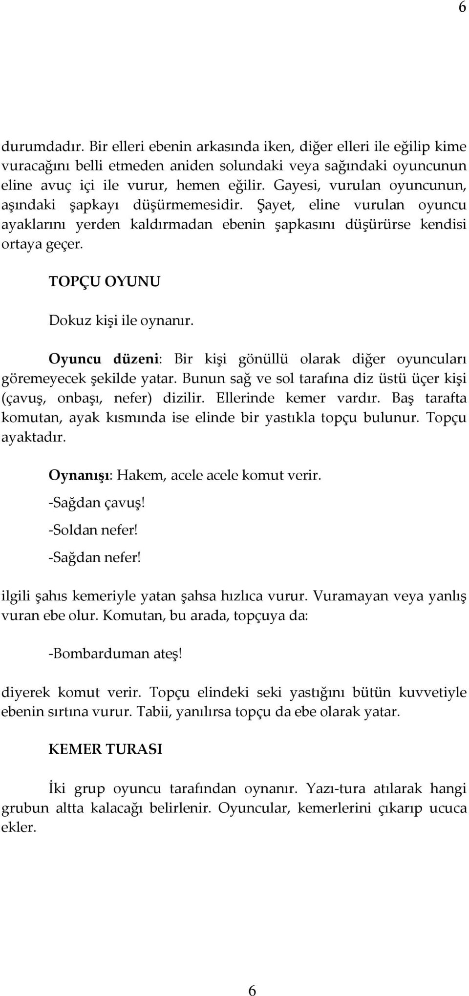 TOPÇU OYUNU Dokuz kişi ile oynanır. Oyuncu düzeni: Bir kişi gönüllü olarak diğer oyuncuları göremeyecek şekilde yatar. Bunun sağ ve sol tarafına diz üstü üçer kişi (çavuş, onbaşı, nefer) dizilir.