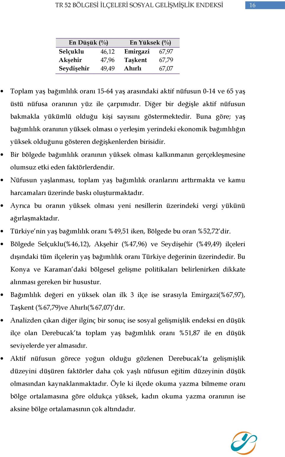 Buna göre; yaş bağımlılık oranının yüksek olması o yerleşim yerindeki ekonomik bağımlılığın yüksek olduğunu gösteren değişkenlerden birisidir.