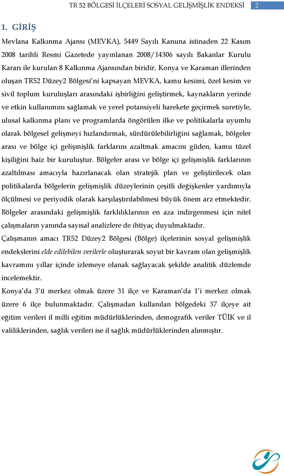 Konya ve Karaman illerinden oluşan TR52 Düzey2 Bölgesi ni kapsayan MEVKA, kamu kesimi, özel kesim ve sivil toplum kuruluşları arasındaki işbirliğini geliştirmek, kaynakların yerinde ve etkin