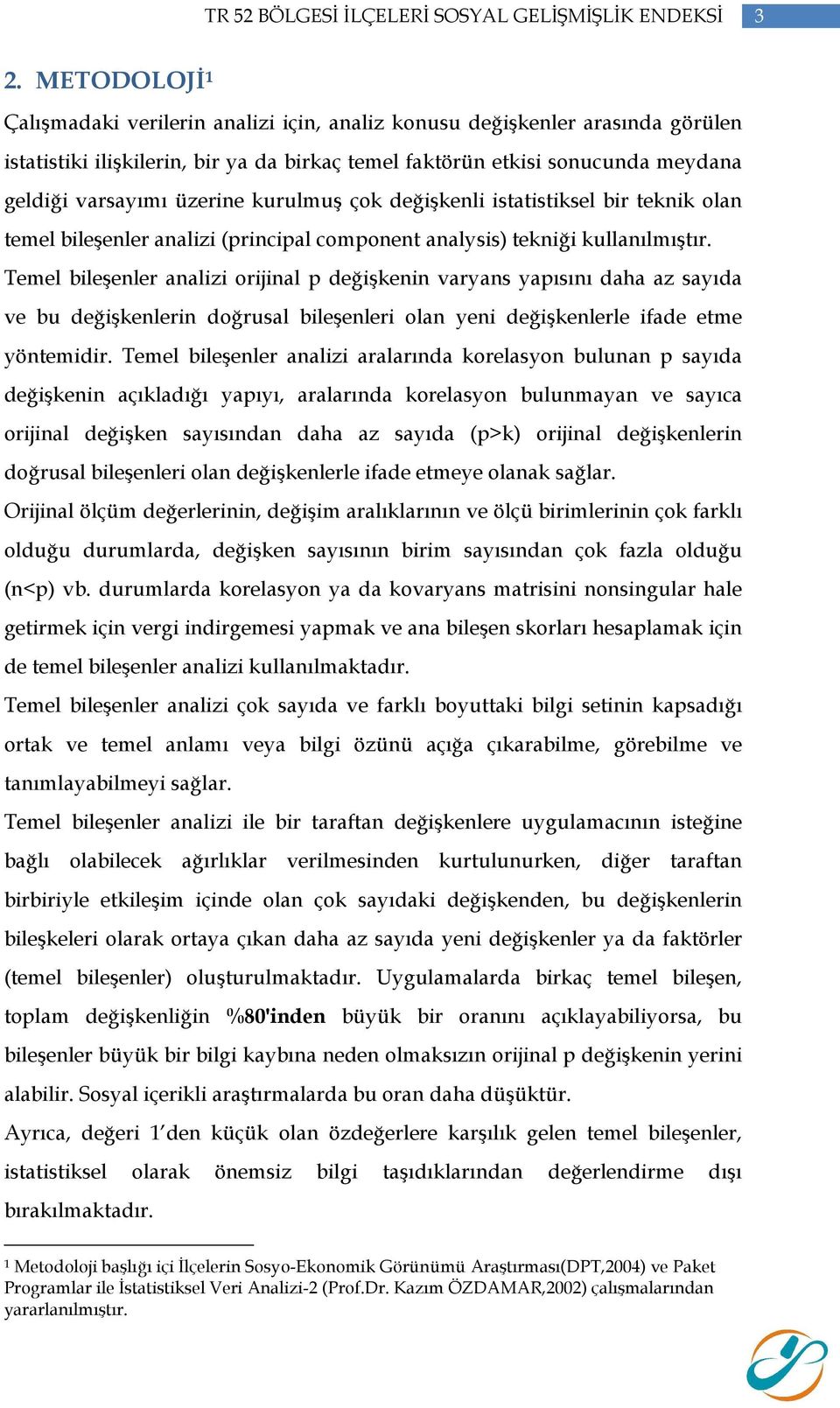 Temel bileşenler analizi orijinal p değişkenin varyans yapısını daha az sayıda ve bu değişkenlerin doğrusal bileşenleri olan yeni değişkenlerle ifade etme yöntemidir.