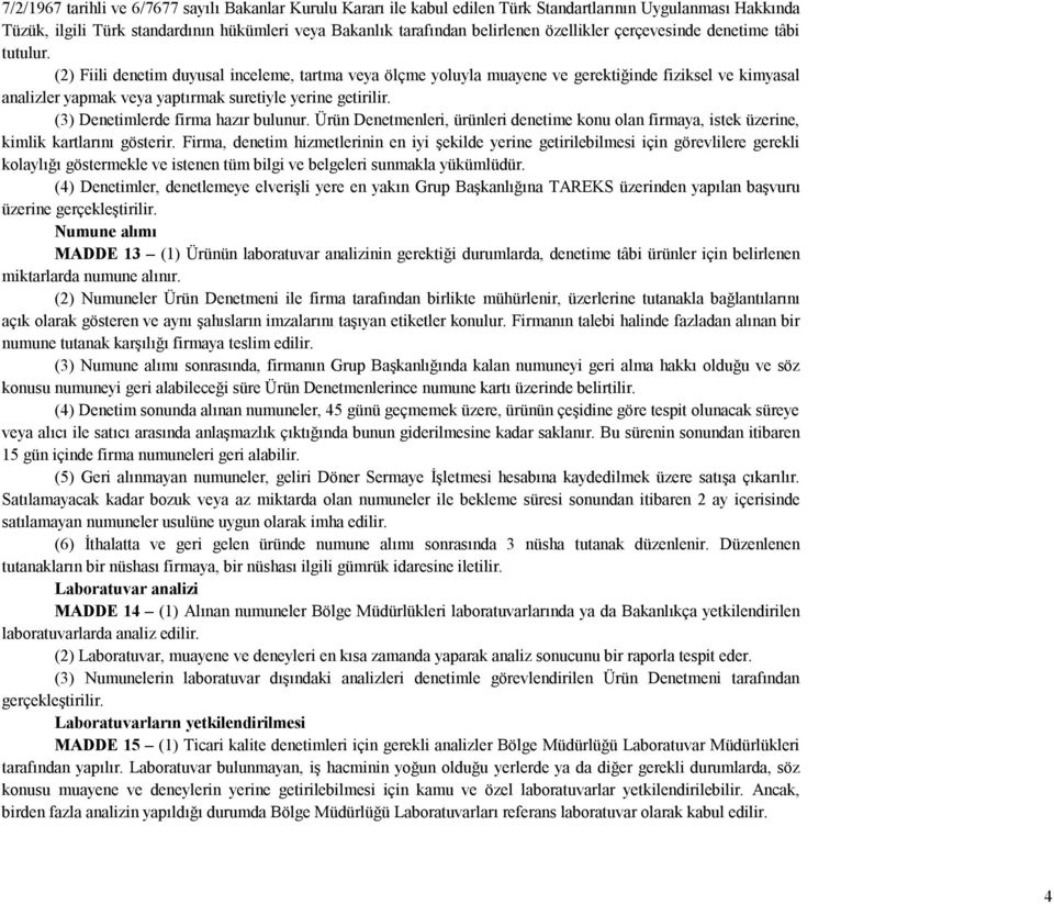 (2) Fiili denetim duyusal inceleme, tartma veya ölçme yoluyla muayene ve gerektiğinde fiziksel ve kimyasal analizler yapmak veya yaptırmak suretiyle yerine getirilir.