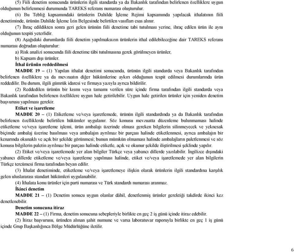 (7) İhraç edildikten sonra geri gelen ürünün fiili denetime tabi tutulması yerine, ihraç edilen ürün ile aynı olduğunun tespiti yeterlidir.