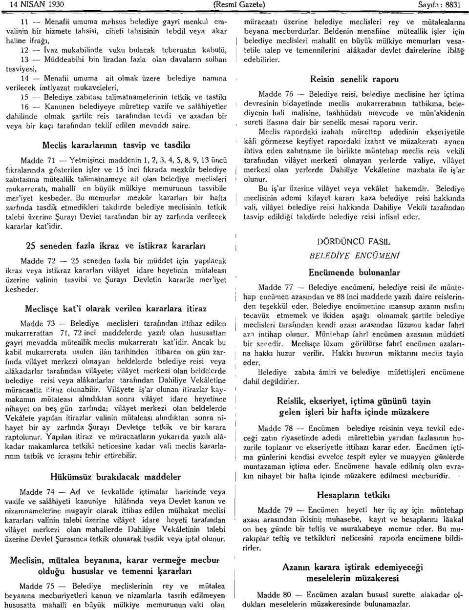 talimatnamelerinin tetkik ve tastikı 16 Kanunen belediyeye mürettep vazife ve salâhiyetler dahilinde olmak şartile reis tarafından tevdi ve azadan bir veya bir kaçı tarafından teklif edilen mevaddı