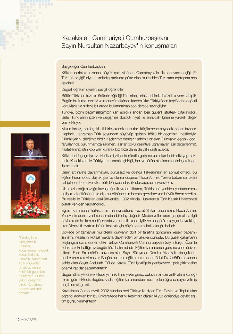 " Saygıdeğer Cumhurbaşkanı, Kökleri derinlere uzanan büyük şair Mağcan Cumabayev in İki dünyanın eşiği, Er Türk ün beşiği diye tanımladığı şarkılara güfte olan mukaddes Türkistan toprağına hoş