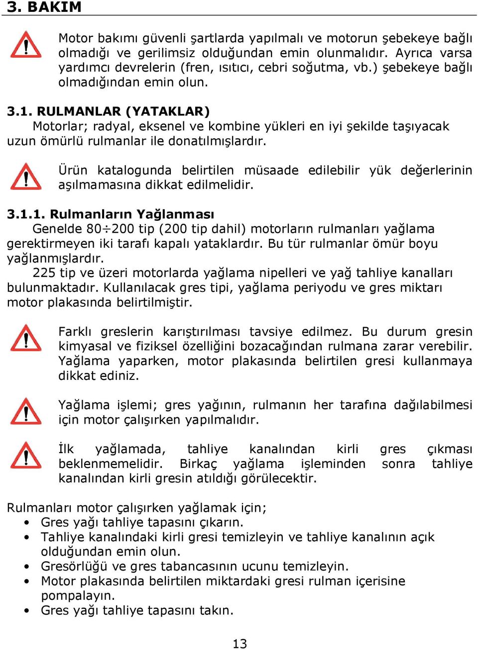 Ürün katalogunda belirtilen müsaade edilebilir yük değerlerinin aşılmamasına dikkat edilmelidir. 3.1.