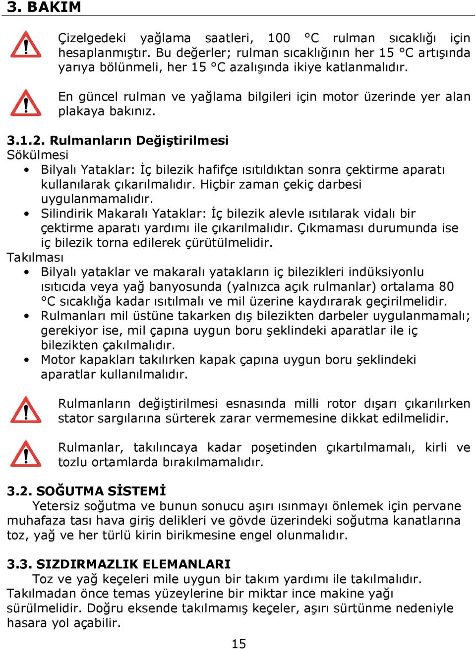 Rulmanların Değiştirilmesi Sökülmesi Bilyalı Yataklar: İç bilezik hafifçe ısıtıldıktan sonra çektirme aparatı kullanılarak çıkarılmalıdır. Hiçbir zaman çekiç darbesi uygulanmamalıdır.