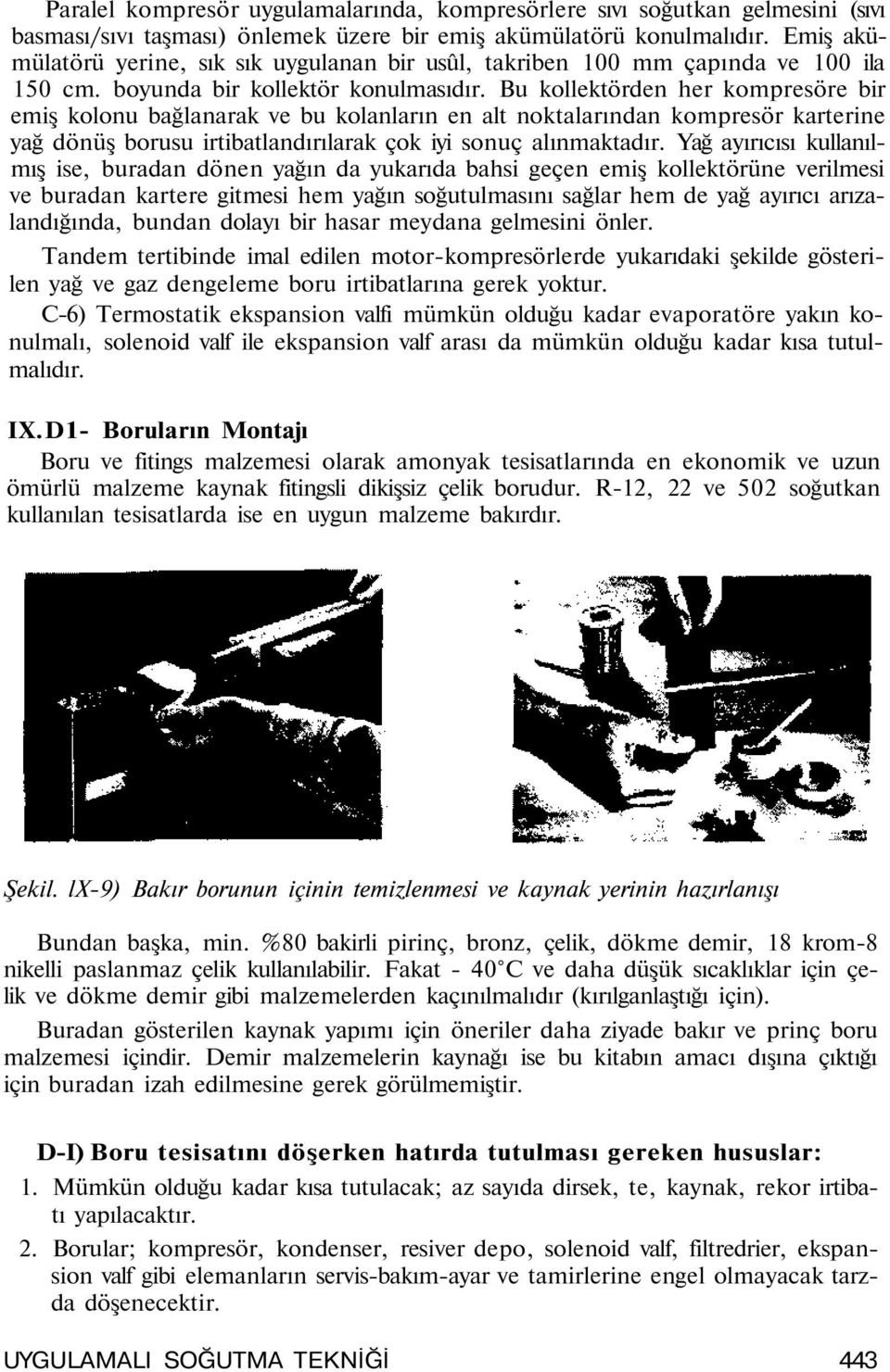 Bu kollektörden her kompresöre br emş kolonu bağlanarak ve bu kolanların en alt noktalarından kompresör karterne yağ dönüş borusu rtbatlandırılarak çok y sonuç alınmaktadır.