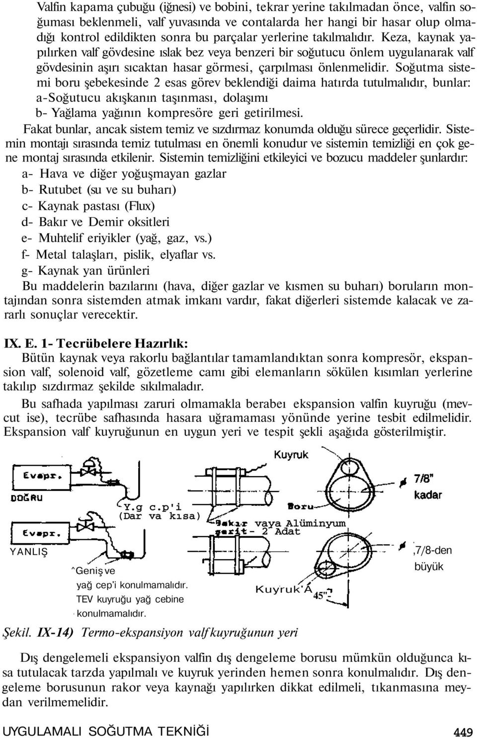 Soğutma sstem boru şebekesnde 2 esas görev beklendğ dama hatırda tutulmalıdır, bunlar: a-soğutucu akışkanın taşınması, dolaşımı b- Yağlama yağının kompresöre ger getrlmes.