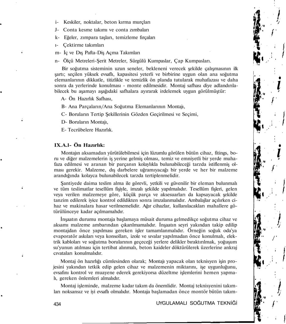 Br soğutma sstemnn uzun seneler, beklenen verecek şeklde çalışmasının lk şartı; seçlen yüksek evsaflı, kapastes yeterl ve brbrne uygun olan ana soğutma elemanlarının dkkatle, ttzlkle ve temzlk ön