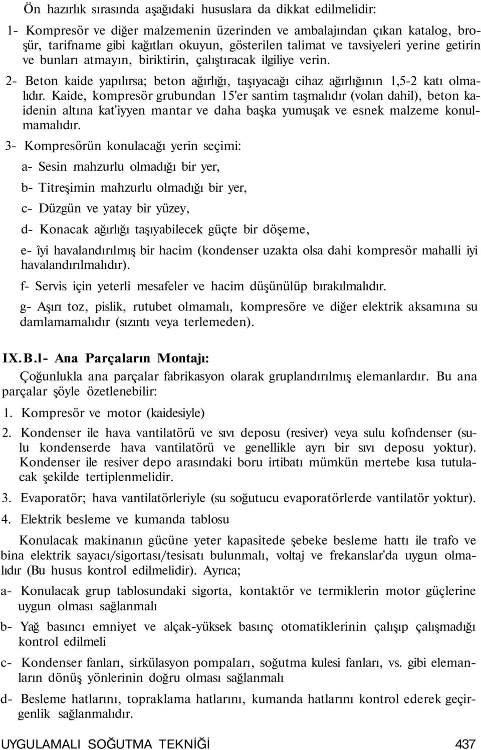 Kade, kompresör grubundan 15'er santm taşmalıdır (volan dahl), beton kadenn altına kat'yyen mantar ve daha başka yumuşak ve esnek malzeme konulmamalıdır.