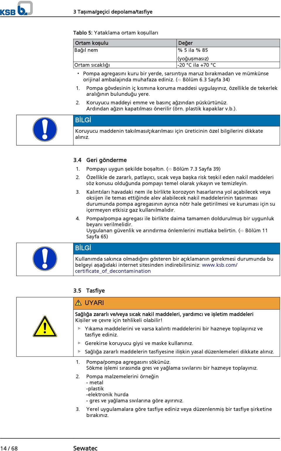 Koruyucu maddeyi emme ve basınç ağzından püskürtünüz. Ardından ağzın kapatılması önerilir (örn. plastik kapaklar v.b.).