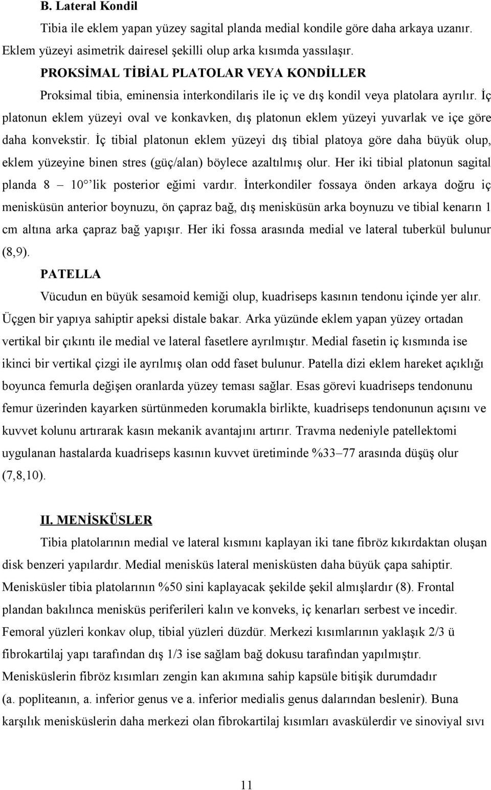 İç platonun eklem yüzeyi oval ve konkavken, dış platonun eklem yüzeyi yuvarlak ve içe göre daha konvekstir.