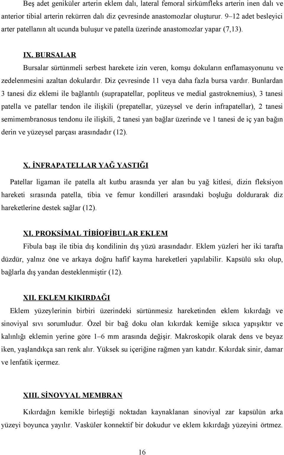 BURSALAR Bursalar sürtünmeli serbest harekete izin veren, komşu dokuların enflamasyonunu ve zedelenmesini azaltan dokulardır. Diz çevresinde 11 veya daha fazla bursa vardır.