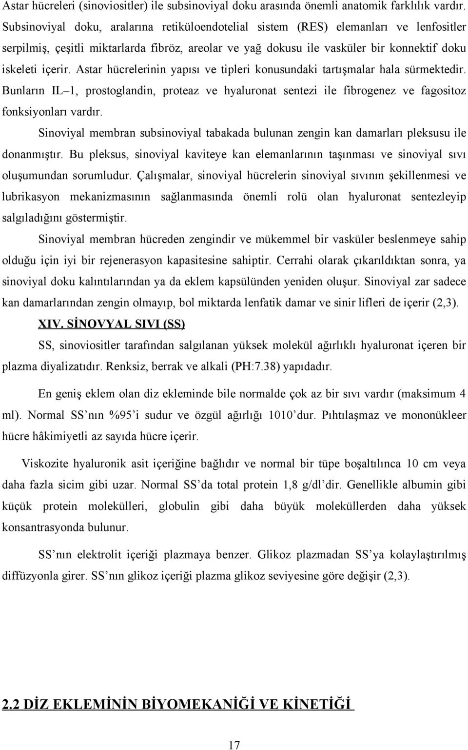 Astar hücrelerinin yapısı ve tipleri konusundaki tartışmalar hala sürmektedir. Bunların IL 1, prostoglandin, proteaz ve hyaluronat sentezi ile fibrogenez ve fagositoz fonksiyonları vardır.