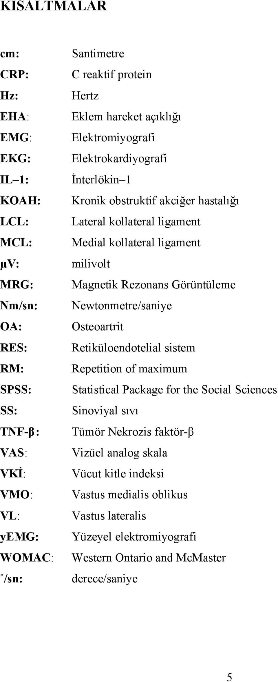 Osteoartrit RES: Retiküloendotelial sistem RM: Repetition of maximum SPSS: Statistical Package for the Social Sciences SS: Sinoviyal sıvı TNF-β: Tümör Nekrozis faktör-β VAS: