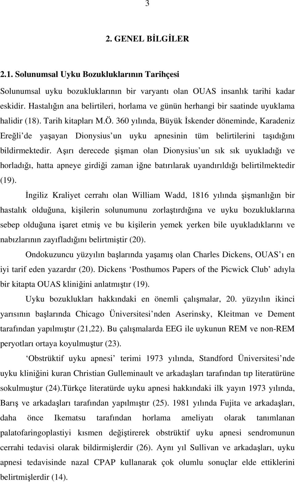 360 yılında, Büyük İskender döneminde, Karadeniz Ereğli de yaşayan Dionysius un uyku apnesinin tüm belirtilerini taşıdığını bildirmektedir.