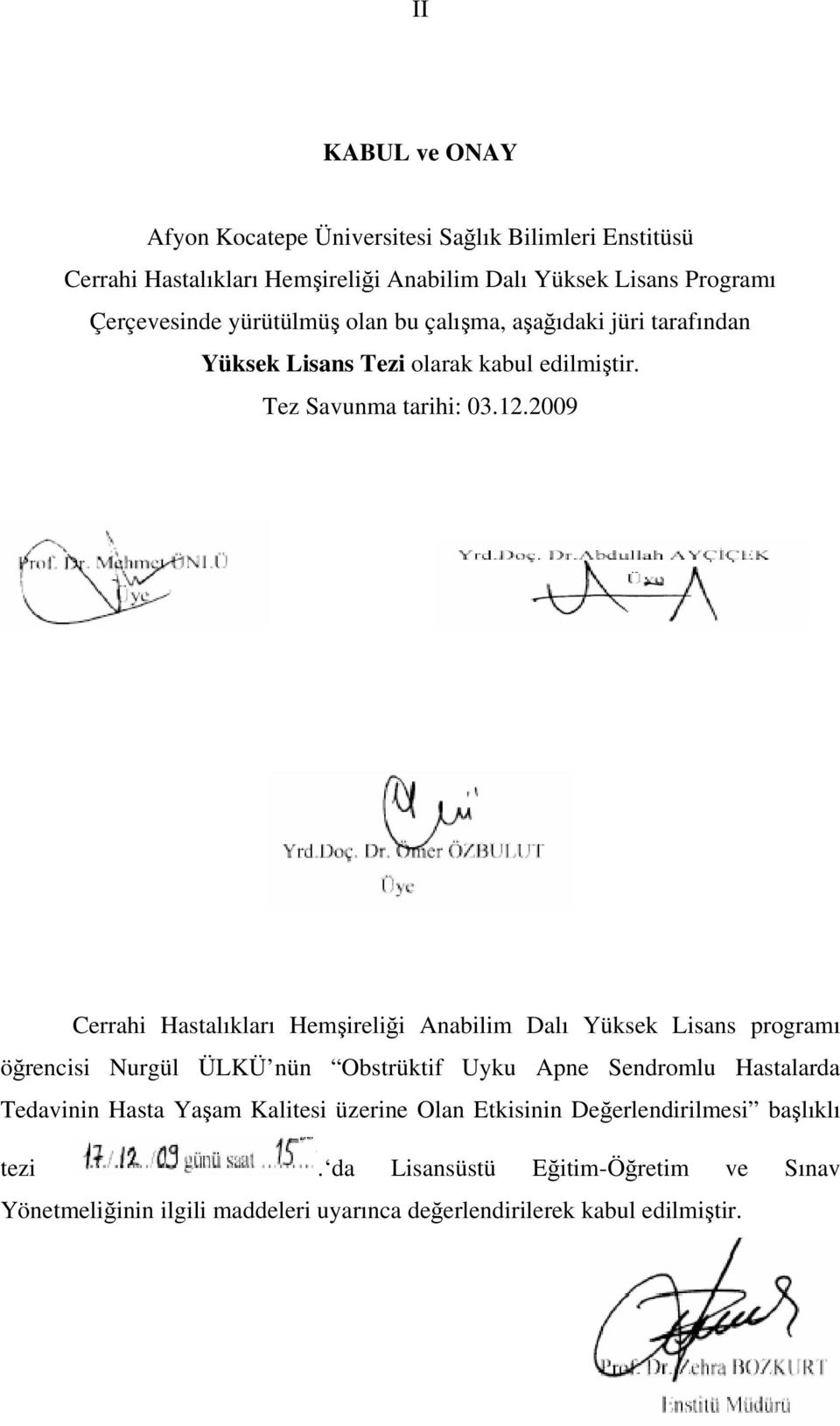 2009 Cerrahi Hastalıkları Hemşireliği Anabilim Dalı Yüksek Lisans programı öğrencisi Nurgül ÜLKÜ nün Obstrüktif Uyku Apne Sendromlu Hastalarda Tedavinin