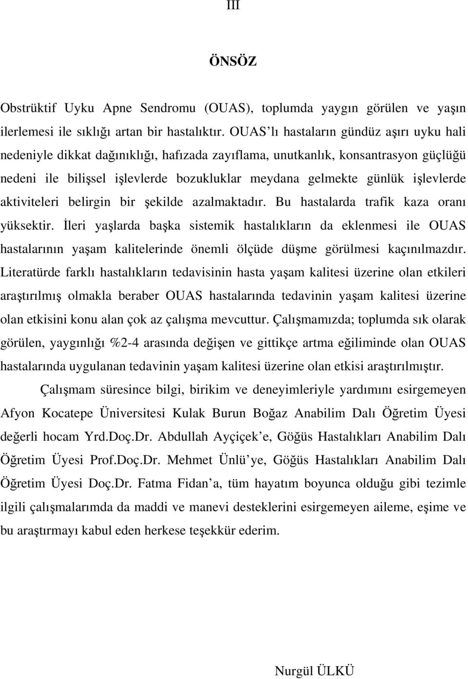 işlevlerde aktiviteleri belirgin bir şekilde azalmaktadır. Bu hastalarda trafik kaza oranı yüksektir.