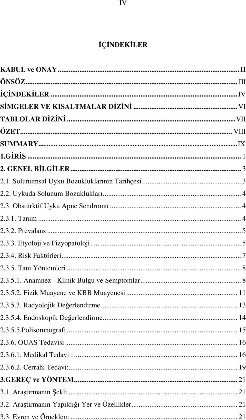 .. 8 2.3.5.1. Anamnez - Klinik Bulgu ve Semptomlar... 8 2.3.5.2. Fizik Muayene ve KBB Muayenesi... 11 2.3.5.3. Radyolojik Değerlendirme... 13 2.3.5.4. Endoskopik Değerlendirme... 14 2.3.5.5.Polisomnografi.