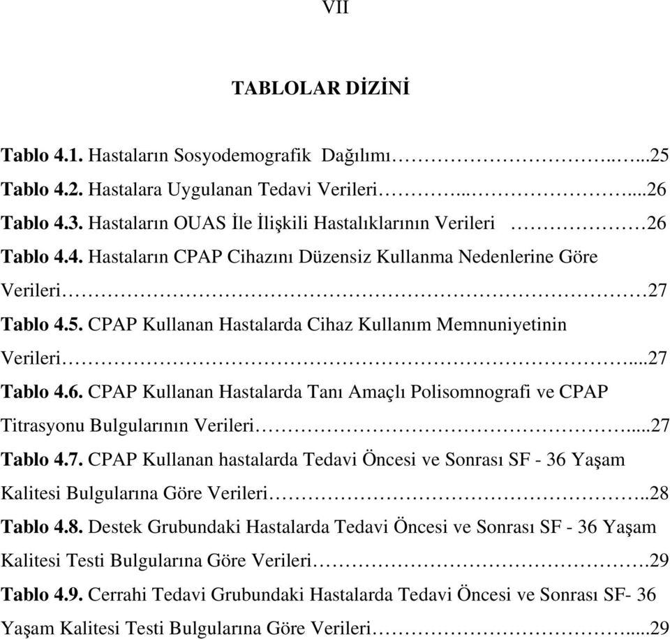 CPAP Kullanan Hastalarda Cihaz Kullanım Memnuniyetinin Verileri...27 Tablo 4.6. CPAP Kullanan Hastalarda Tanı Amaçlı Polisomnografi ve CPAP Titrasyonu Bulgularının Verileri...27 Tablo 4.7. CPAP Kullanan hastalarda Tedavi Öncesi ve Sonrası SF - 36 Yaşam Kalitesi Bulgularına Göre Verileri.