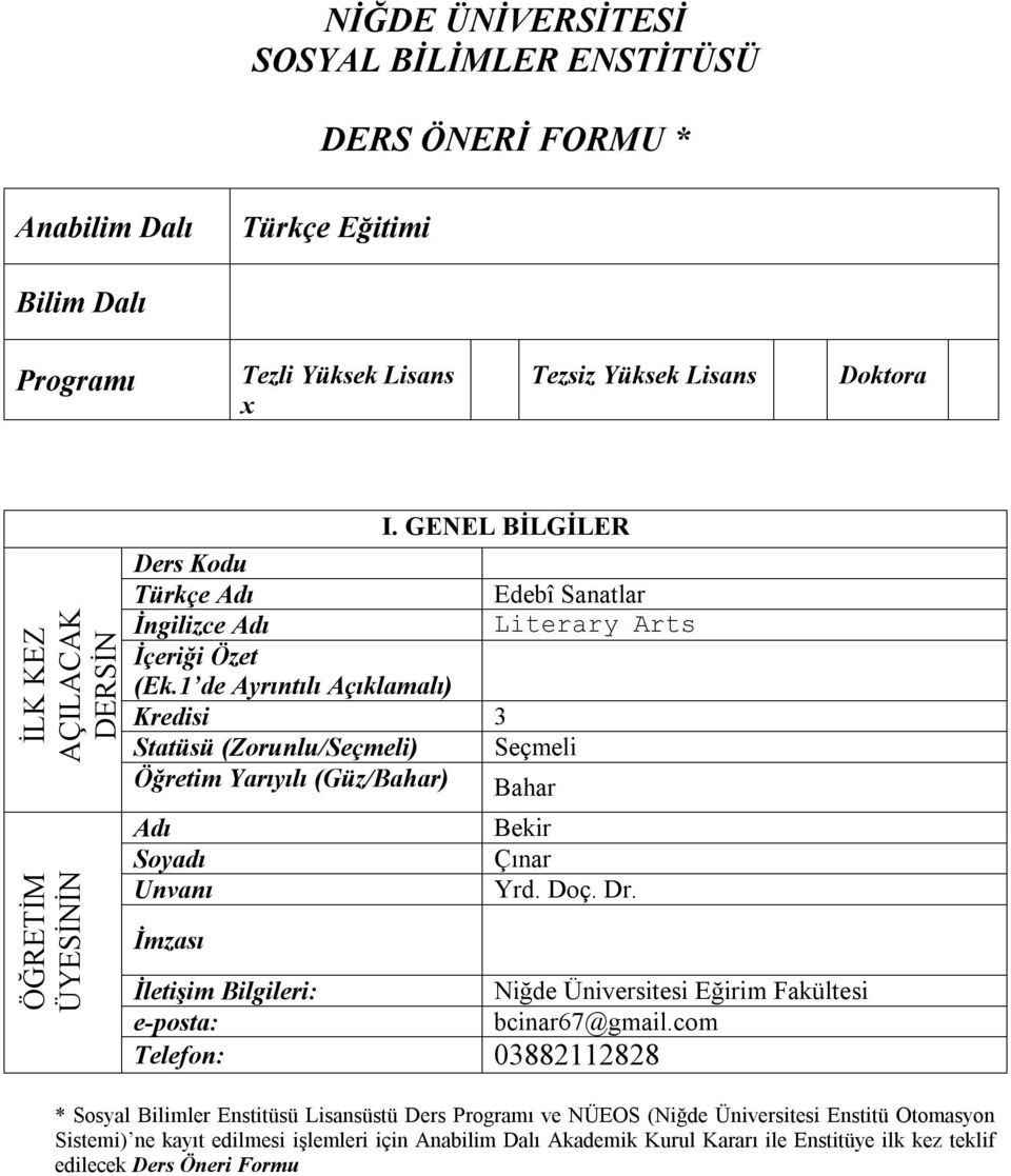 1 de Ayrıntılı Açıklamalı) Kredisi 3 Statüsü (Zorunlu/Seçmeli) Seçmeli Öğretim Yarıyılı (Güz/Bahar) Bahar Adı Soyadı Unvanı İmzası Bekir Çınar Yrd. Doç. Dr.