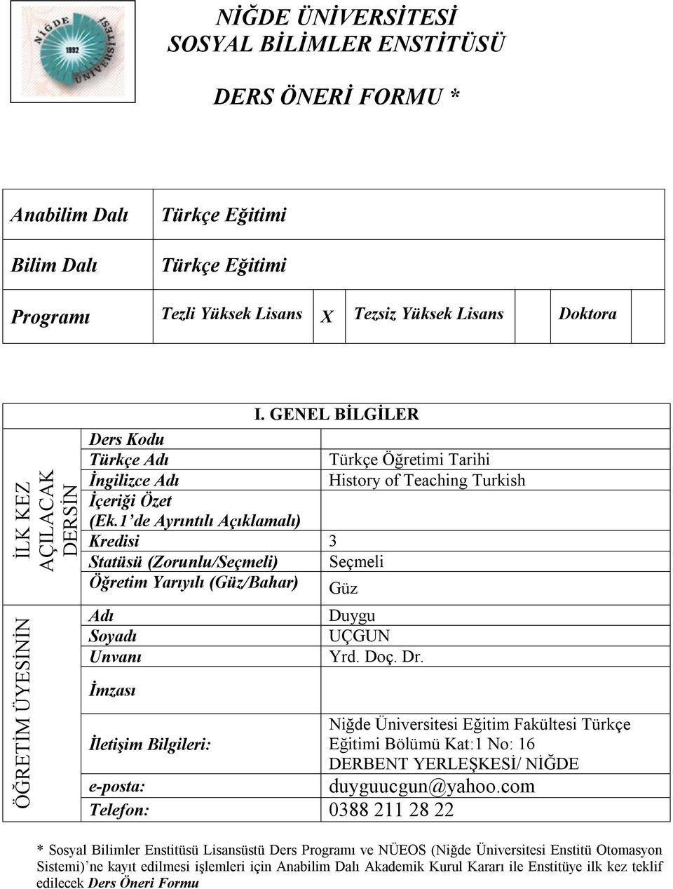 1 de Ayrıntılı Açıklamalı) Kredisi 3 Statüsü (Zorunlu/Seçmeli) Seçmeli Öğretim Yarıyılı (Güz/Bahar) Güz Adı Soyadı Unvanı İmzası Duygu UÇGUN Yrd. Doç. Dr.