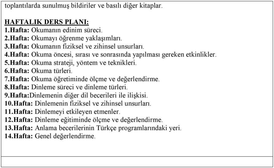 Hafta: Okuma türleri. 7.Hafta: Okuma öğretiminde ölçme ve değerlendirme. 8.Hafta: Dinleme süreci ve dinleme türleri. 9.Hafta:Dinlemenin diğer dil becerileri ile ilişkisi. 10.